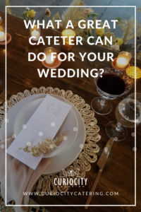 What A Great Wedding Caterer Can Do For You? Curiocity Catering